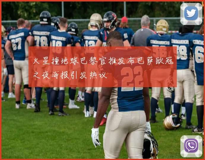 火星撞地球巴黎官推发布巴萨欧冠之夜海报引发热议
