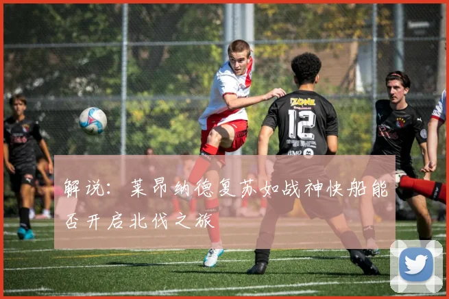 解说：莱昂纳德复苏如战神快船能否开启北伐之旅