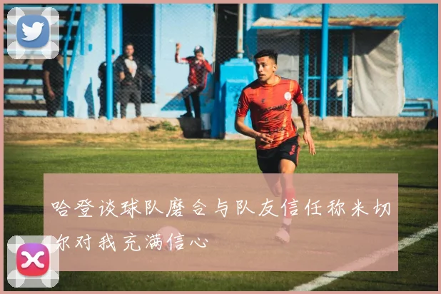 哈登谈球队磨合与队友信任称米切尔对我充满信心