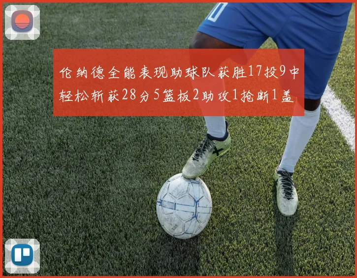 伦纳德全能表现助球队获胜17投9中轻松斩获28分5篮板2助攻1抢断1盖帽